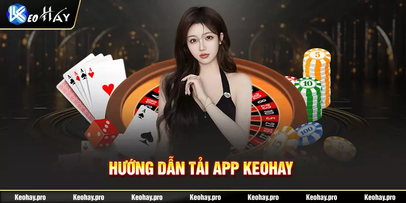 Tải app Keohay giúp bet thủ có trải nghiệm tốt hơn