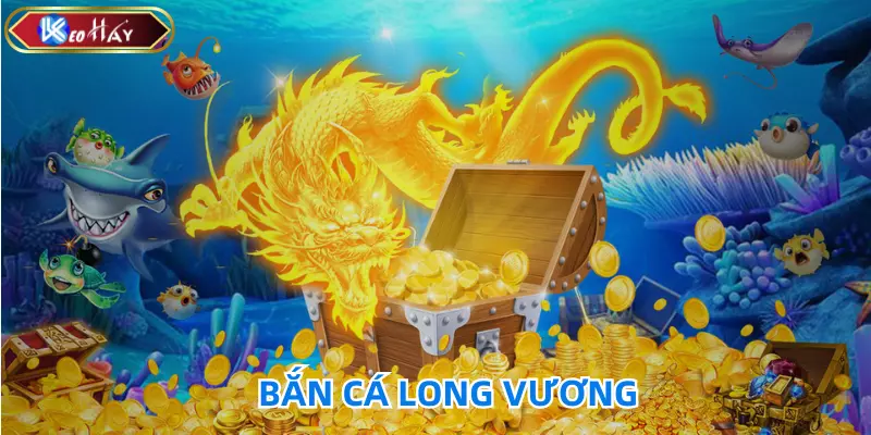 Lý do giúp cho bắn cá long vương trở nên nổi tiếng