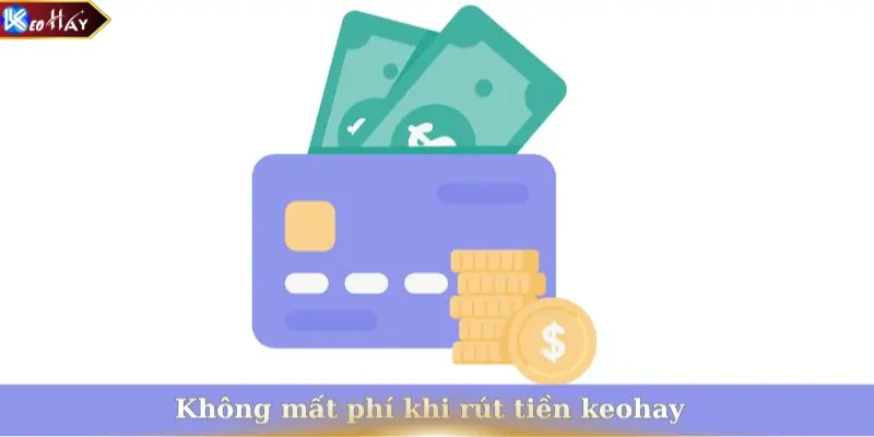 Không mất phí khi rút tiền keohay