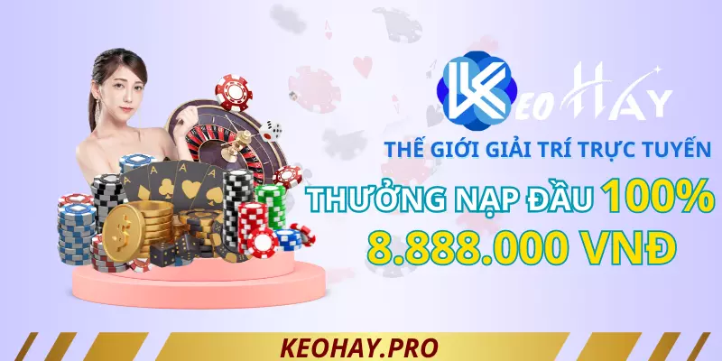 Thưởng Lần Nạp Đầu Tiền Lên Đến 8.888.000đ tại keohay