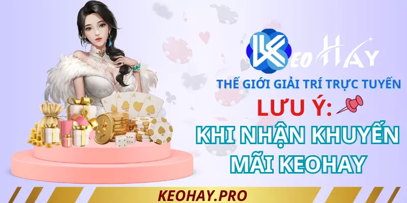 Lưu ý khi nhận khuyến mãi keohay dành cho người chơi