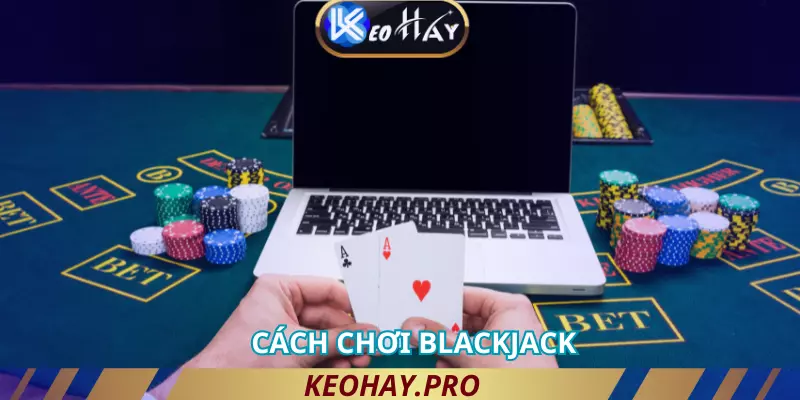 CÁCH CHƠI BLACKJACK