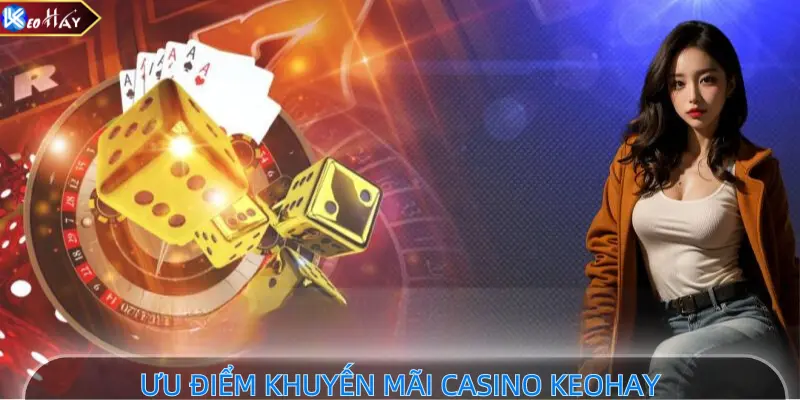 Ưu điểm khuyến mãi casino keohay