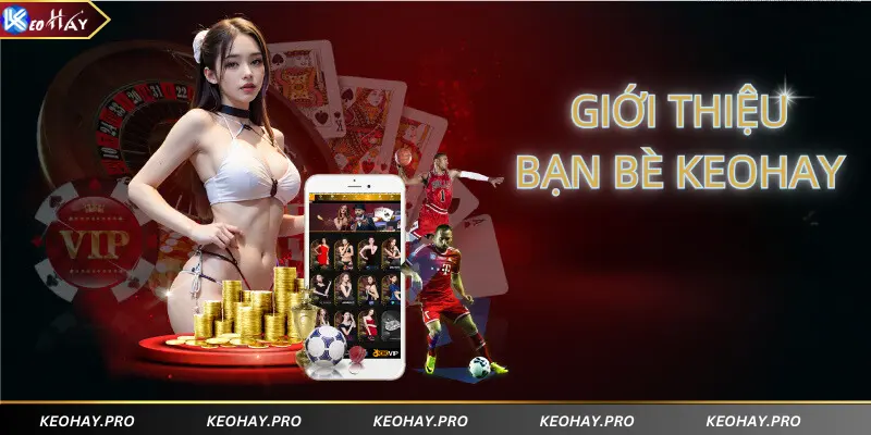 Giới thiệu bạn bè cùng tham gia cổng game keohay, nhận ngay nhiều phần thưởng hấp dẫn 