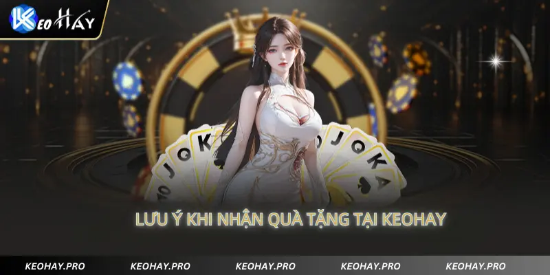 Lưu ý khi nhận quà tặng tại Keohay