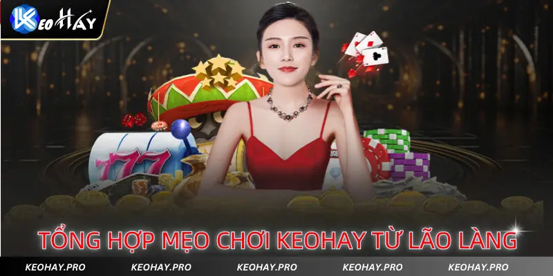 Tổng hợp mẹo chơi Keohay từ bet thủ lâu năm